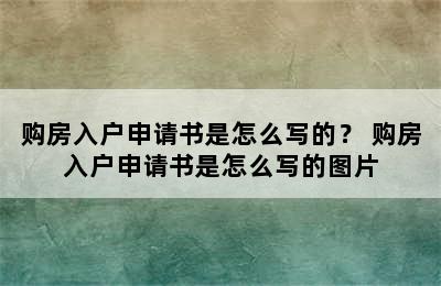 购房入户申请书是怎么写的？ 购房入户申请书是怎么写的图片